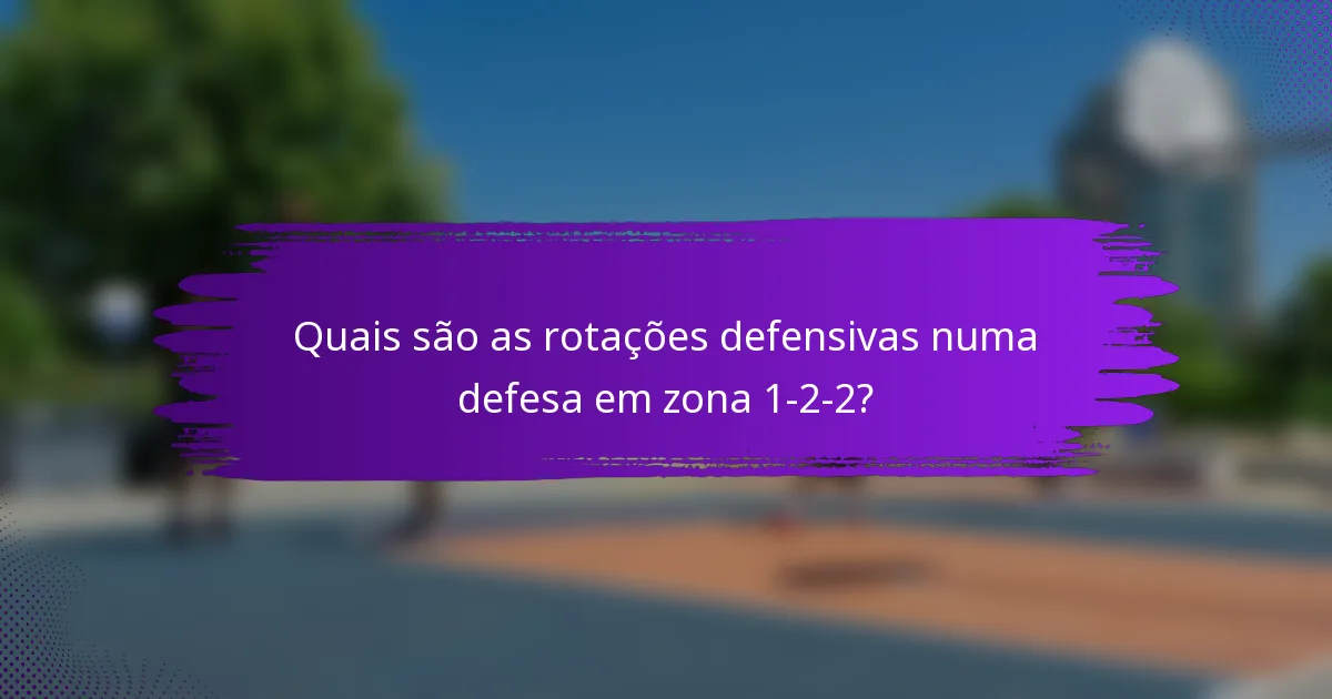 Quais são as rotações defensivas numa defesa em zona 1-2-2?