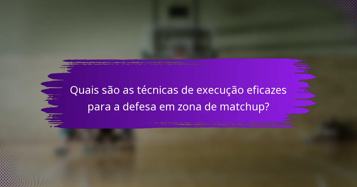 Quais são as técnicas de execução eficazes para a defesa em zona de matchup?