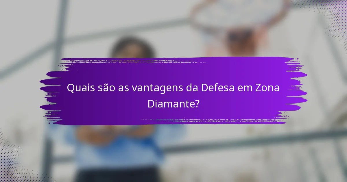 Quais são as vantagens da Defesa em Zona Diamante?