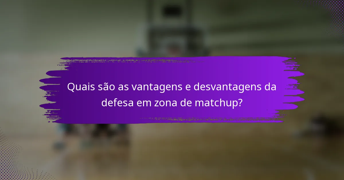 Quais são as vantagens e desvantagens da defesa em zona de matchup?