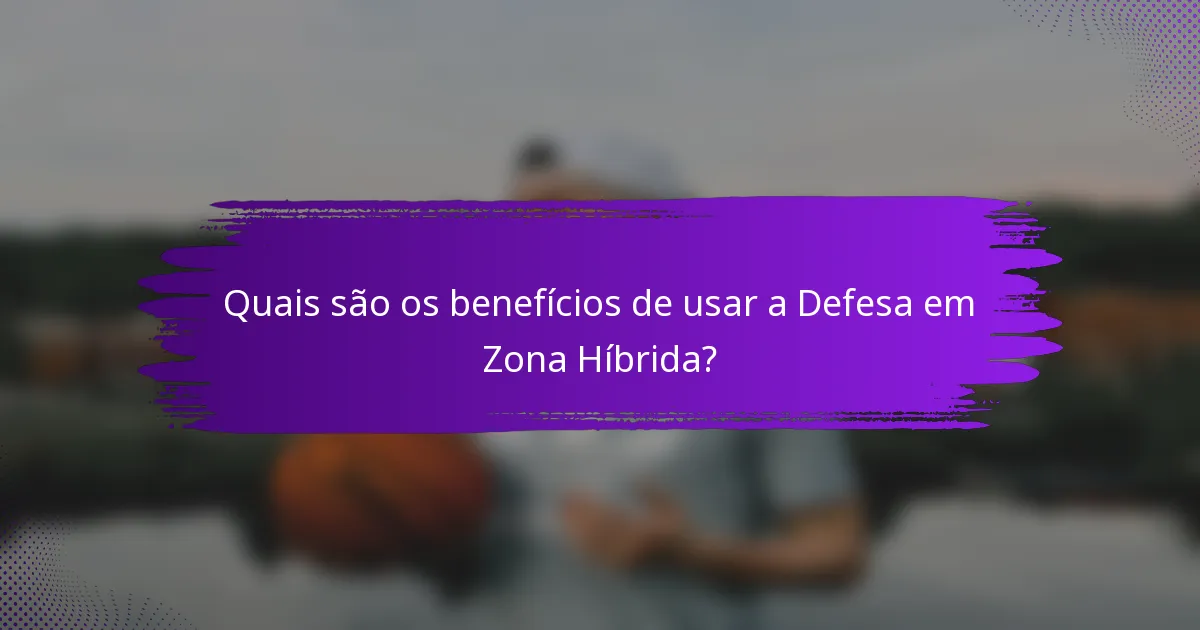 Quais são os benefícios de usar a Defesa em Zona Híbrida?