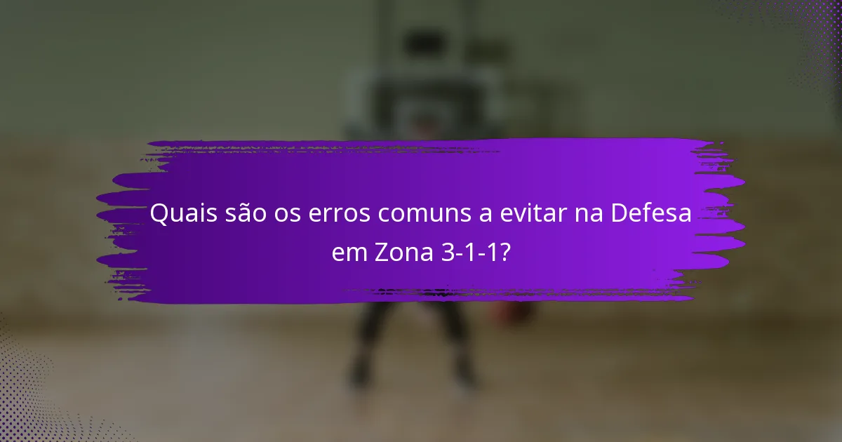 Quais são os erros comuns a evitar na Defesa em Zona 3-1-1?