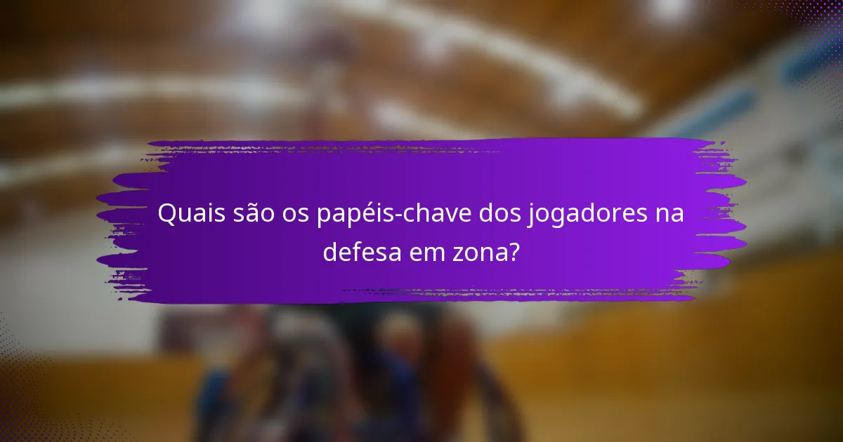 Quais são os papéis-chave dos jogadores na defesa em zona?