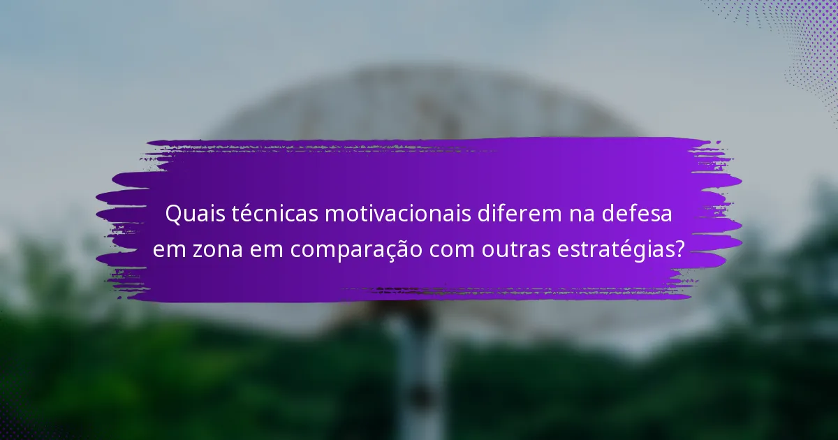 Quais técnicas motivacionais diferem na defesa em zona em comparação com outras estratégias?