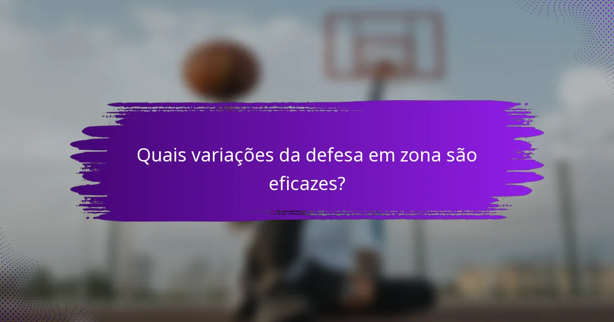 Quais variações da defesa em zona são eficazes?