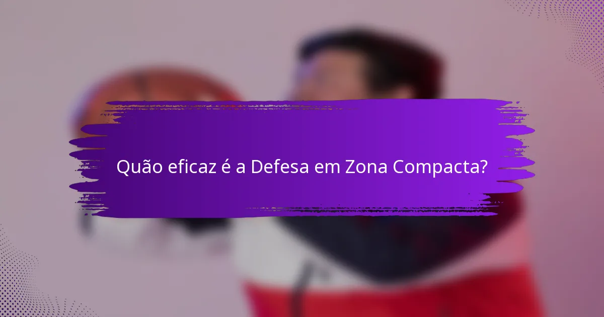 Quão eficaz é a Defesa em Zona Compacta?