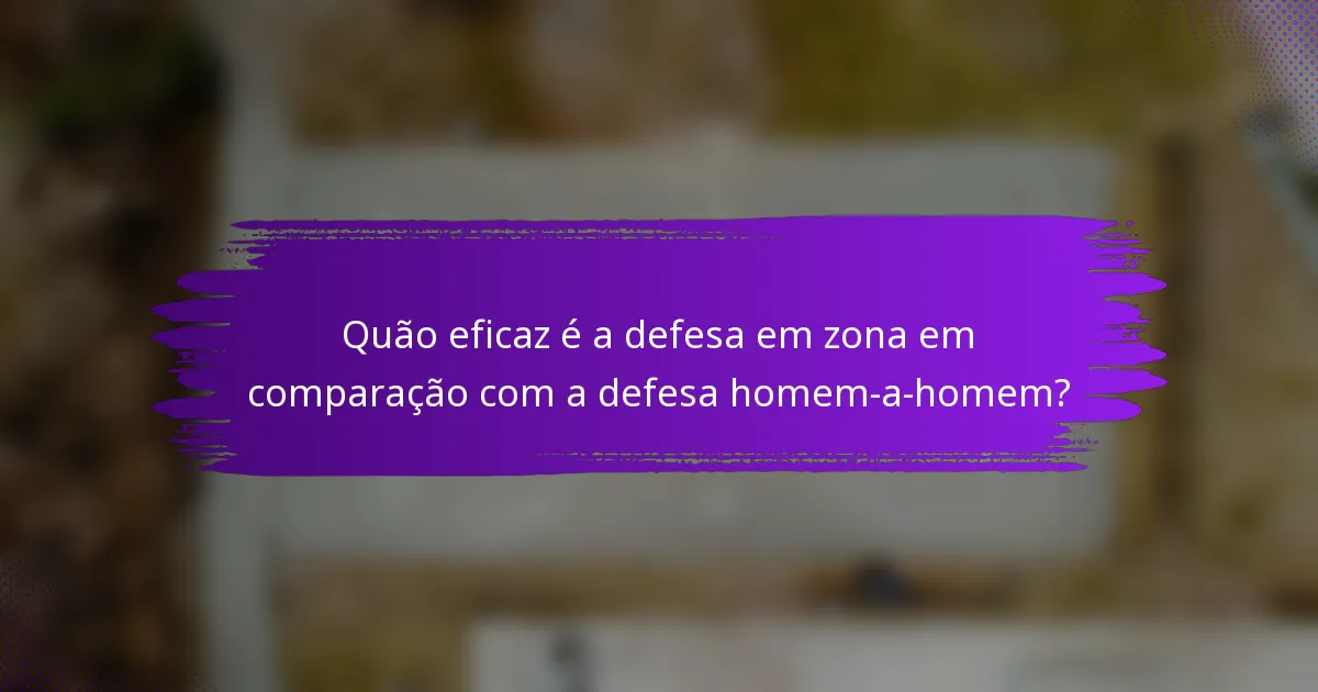Quão eficaz é a defesa em zona em comparação com a defesa homem-a-homem?