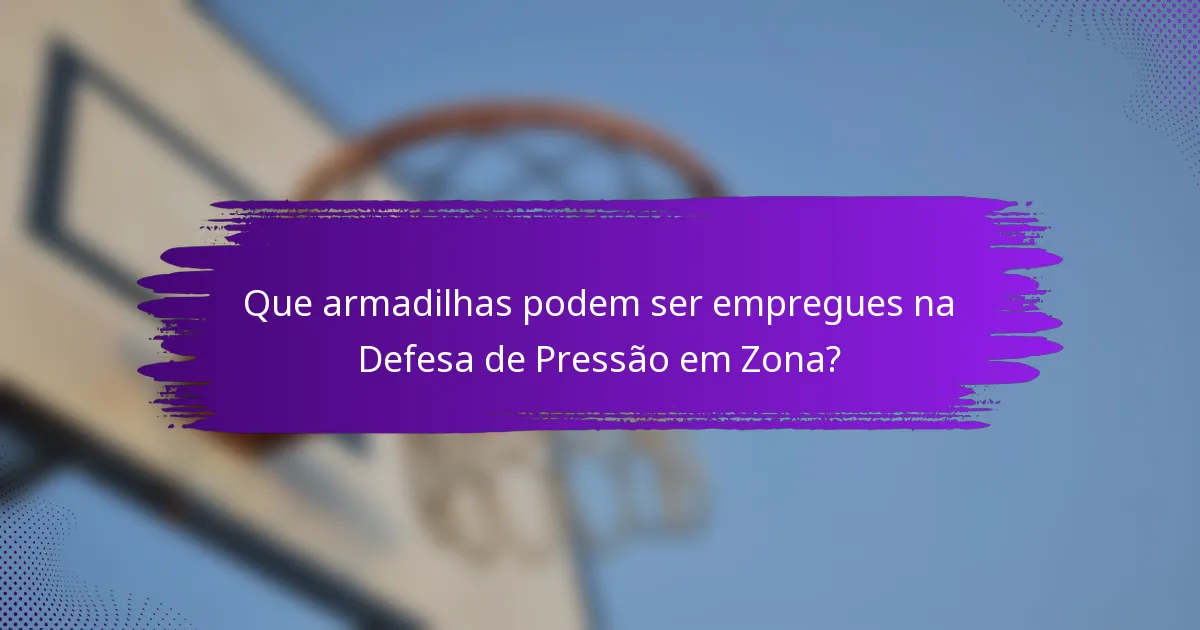 Que armadilhas podem ser empregues na Defesa de Pressão em Zona?