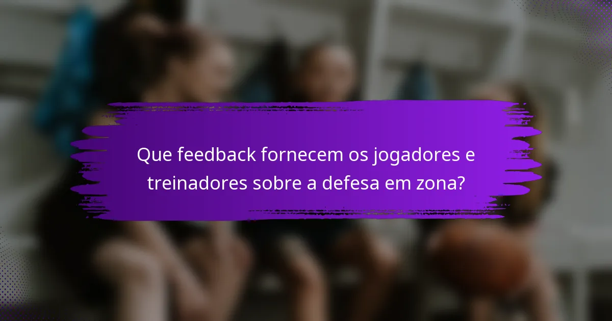 Que feedback fornecem os jogadores e treinadores sobre a defesa em zona?
